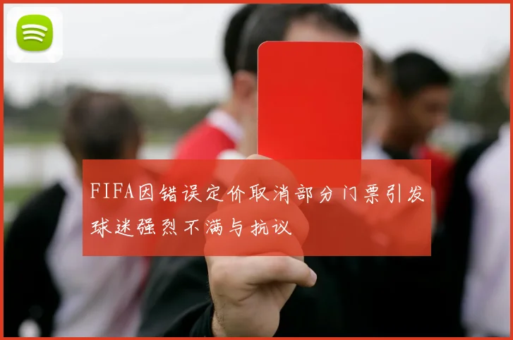 FIFA因错误定价取消部分门票引发球迷强烈不满与抗议