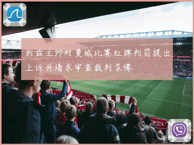利兹主帅对曼城比赛红牌判罚提出上诉并请求审查裁判录像
