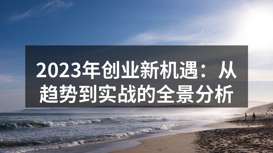 2023年创业新机遇：从趋势到实战的全景分析